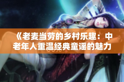 《老麦当劳的乡村乐趣：中老年人重温经典童谣的魅力》