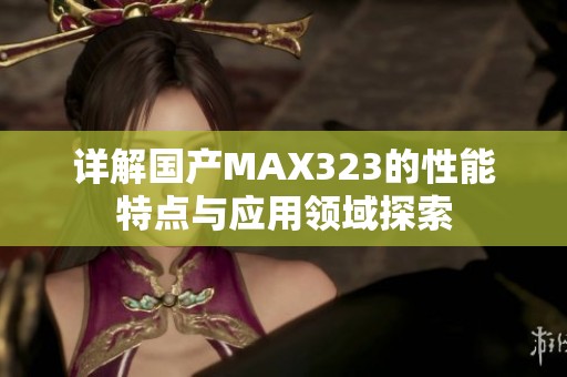 详解国产MAX323的性能特点与应用领域探索