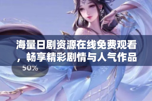 海量日剧资源在线免费观看，畅享精彩剧情与人气作品
