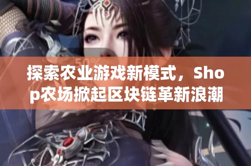 探索农业游戏新模式，Shop农场掀起区块链革新浪潮