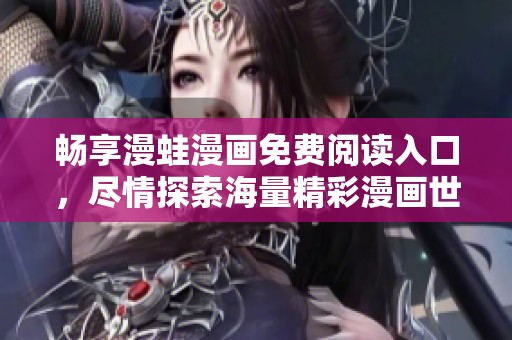 畅享漫蛙漫画免费阅读入口，尽情探索海量精彩漫画世界