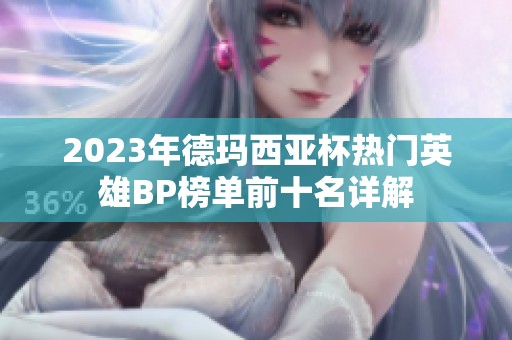2023年德玛西亚杯热门英雄BP榜单前十名详解