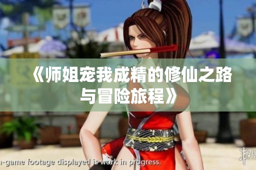 《师姐宠我成精的修仙之路与冒险旅程》