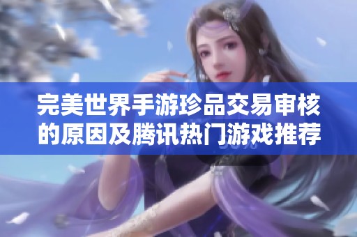 完美世界手游珍品交易审核的原因及腾讯热门游戏推荐