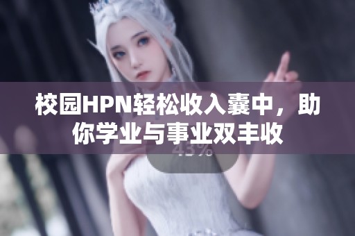 校园HPN轻松收入囊中，助你学业与事业双丰收