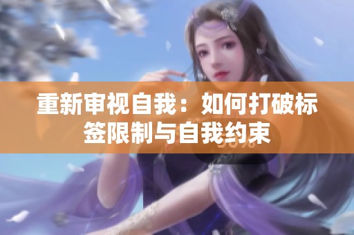 重新审视自我：如何打破标签限制与自我约束
