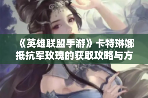 《英雄联盟手游》卡特琳娜抵抗军玫瑰的获取攻略与方法解析
