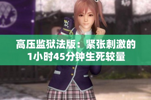 高压监狱法版：紧张刺激的1小时45分钟生死较量