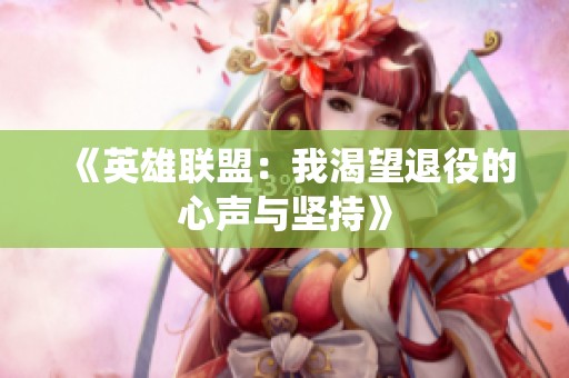 《英雄联盟：我渴望退役的心声与坚持》