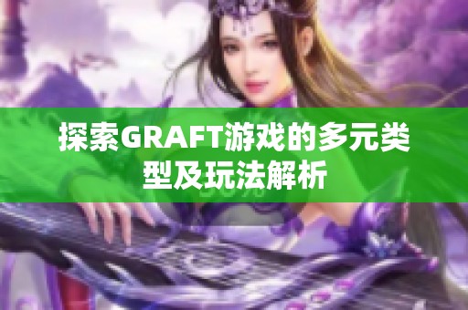 探索GRAFT游戏的多元类型及玩法解析