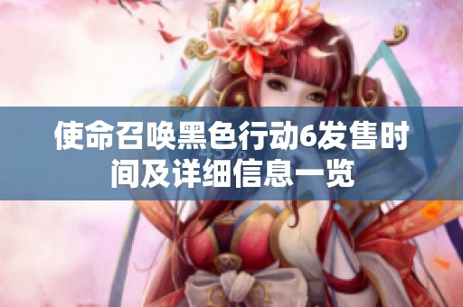 使命召唤黑色行动6发售时间及详细信息一览