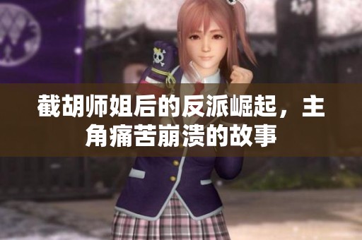 截胡师姐后的反派崛起，主角痛苦崩溃的故事