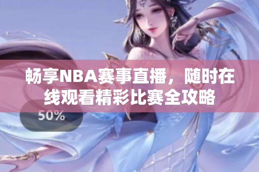 畅享NBA赛事直播，随时在线观看精彩比赛全攻略