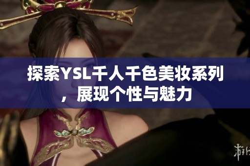 探索YSL千人千色美妆系列，展现个性与魅力