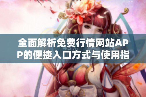全面解析免费行情网站APP的便捷入口方式与使用指南