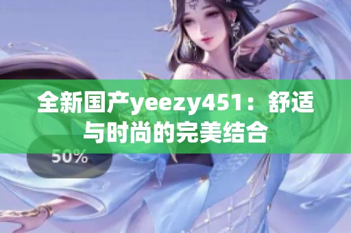 全新国产yeezy451：舒适与时尚的完美结合