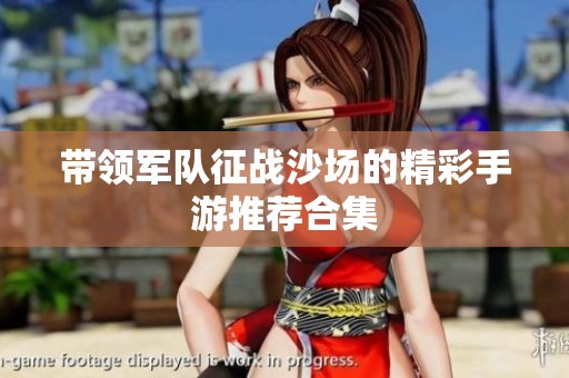带领军队征战沙场的精彩手游推荐合集