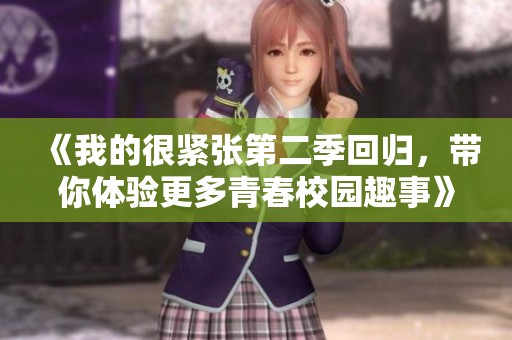 《我的很紧张第二季回归，带你体验更多青春校园趣事》
