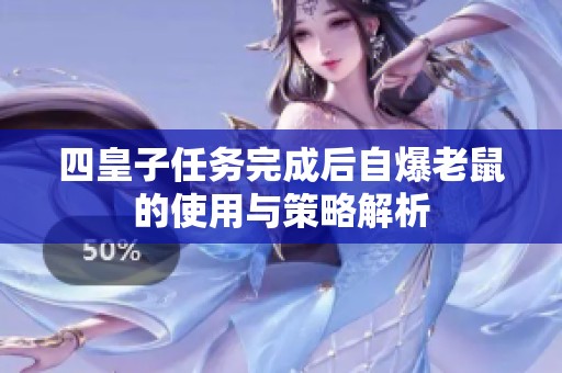 四皇子任务完成后自爆老鼠的使用与策略解析