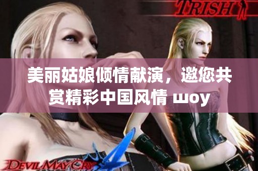 美丽姑娘倾情献演，邀您共赏精彩中国风情 шоу