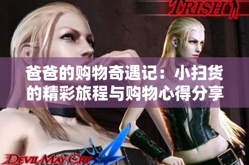 爸爸的购物奇遇记：小扫货的精彩旅程与购物心得分享