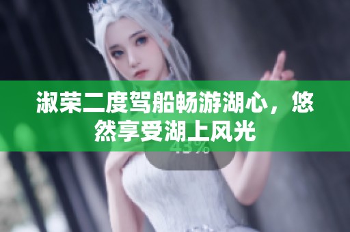 淑荣二度驾船畅游湖心，悠然享受湖上风光