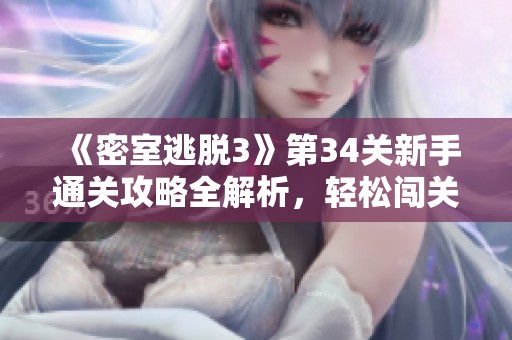 《密室逃脱3》第34关新手通关攻略全解析，轻松闯关秘籍分享