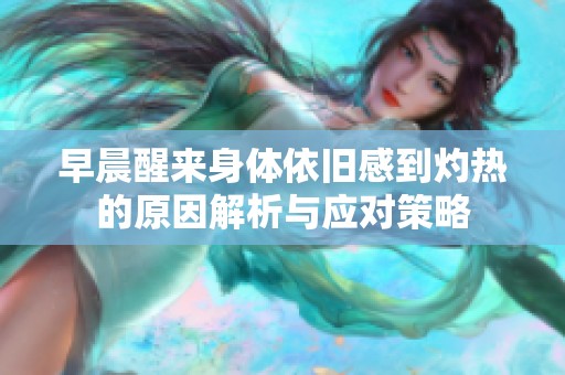 早晨醒来身体依旧感到灼热的原因解析与应对策略