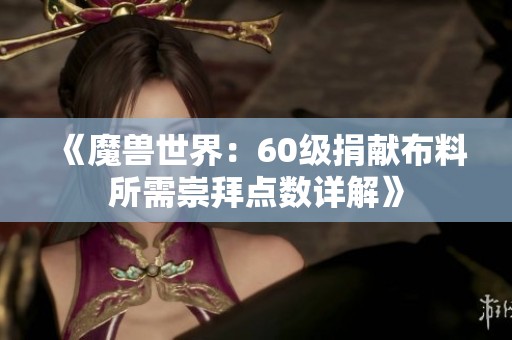 《魔兽世界：60级捐献布料所需崇拜点数详解》