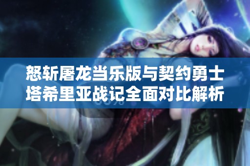 怒斩屠龙当乐版与契约勇士塔希里亚战记全面对比解析