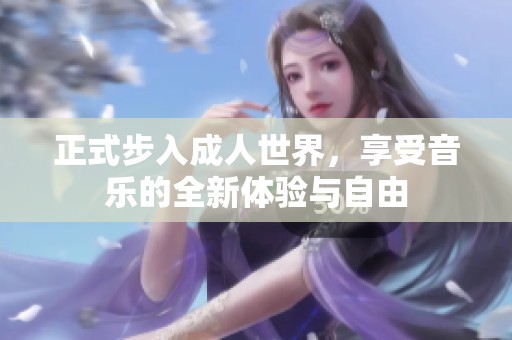 正式步入成人世界，享受音乐的全新体验与自由