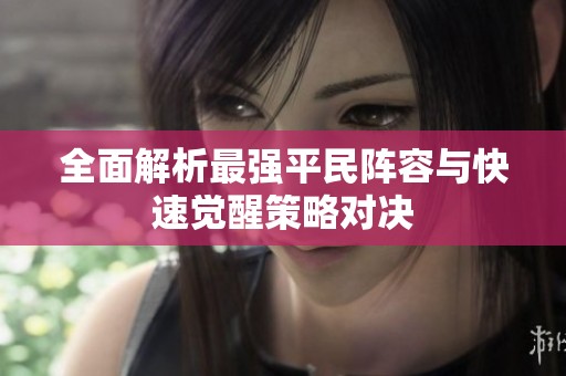 全面解析最强平民阵容与快速觉醒策略对决