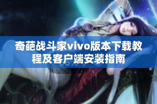 奇葩战斗家vivo版本下载教程及客户端安装指南