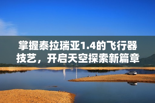 掌握泰拉瑞亚1.4的飞行器技艺，开启天空探索新篇章