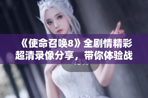 《使命召唤8》全剧情精彩超清录像分享，带你体验战场刺激