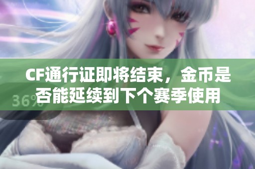 CF通行证即将结束，金币是否能延续到下个赛季使用