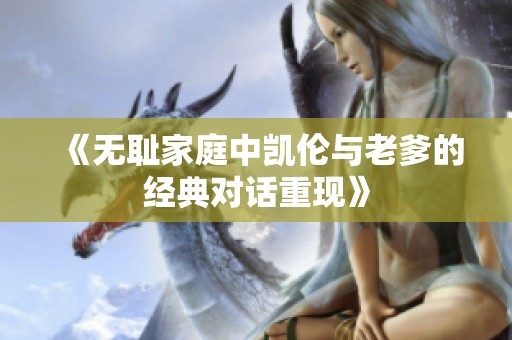 《无耻家庭中凯伦与老爹的经典对话重现》