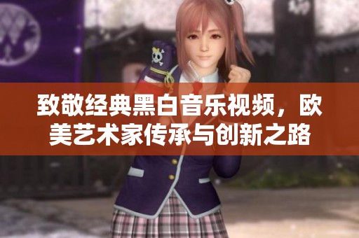 致敬经典黑白音乐视频，欧美艺术家传承与创新之路