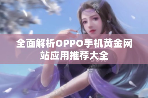 全面解析OPPO手机黄金网站应用推荐大全