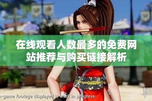 在线观看人数最多的免费网站推荐与购买链接解析