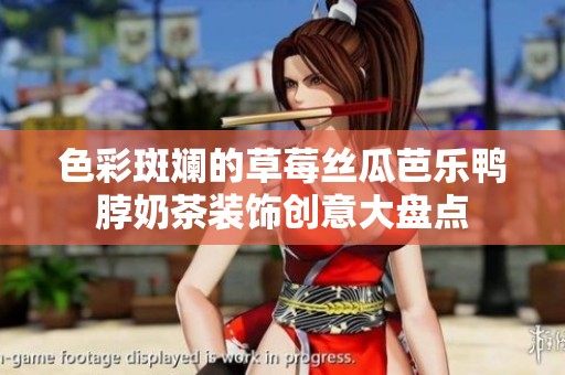 色彩斑斓的草莓丝瓜芭乐鸭脖奶茶装饰创意大盘点
