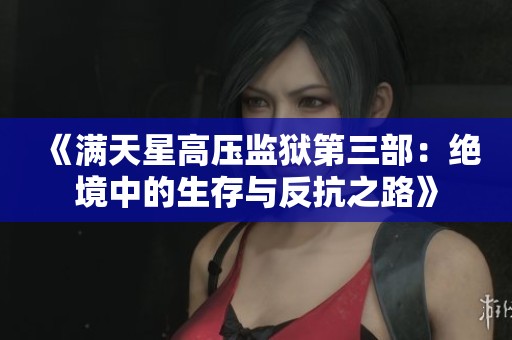 《满天星高压监狱第三部：绝境中的生存与反抗之路》