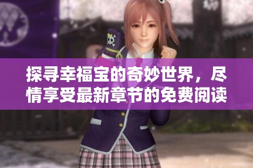 探寻幸福宝的奇妙世界，尽情享受最新章节的免费阅读体验