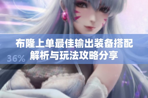 布隆上单最佳输出装备搭配解析与玩法攻略分享