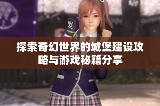 探索奇幻世界的城堡建设攻略与游戏秘籍分享