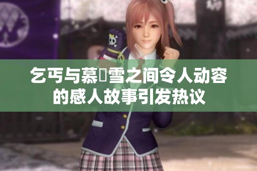 乞丐与慕葇雪之间令人动容的感人故事引发热议