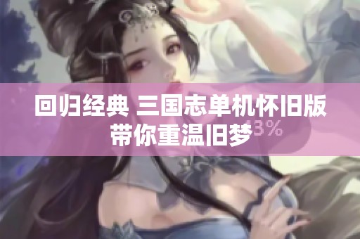 回归经典 三国志单机怀旧版带你重温旧梦