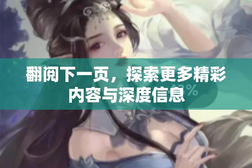 翻阅下一页，探索更多精彩内容与深度信息