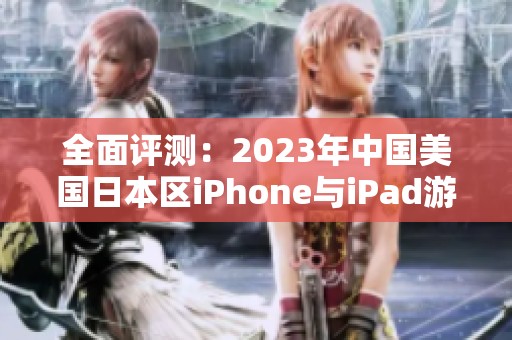 全面评测：2023年中国美国日本区iPhone与iPad游戏排行榜分析