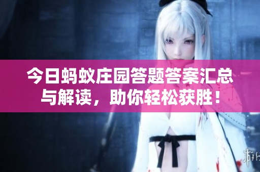 今日蚂蚁庄园答题答案汇总与解读，助你轻松获胜！